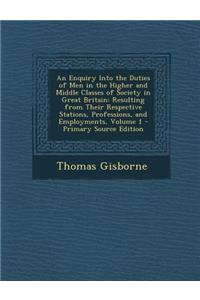 An Enquiry Into the Duties of Men in the Higher and Middle Classes of Society in Great Britain