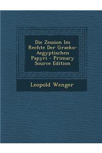 Die Zession Im Rechte Der Graeko-Aegyptischen Papyri