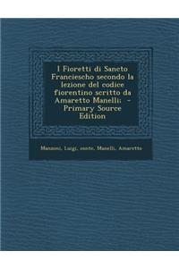 I Fioretti Di Sancto Franciescho Secondo La Lezione del Codice Fiorentino Scritto Da Amaretto Manelli;