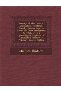 History of the Town of Lexington, Middlesex County, Massachusetts, from Its First Settlement to 1868, with a Genealogical Register of Lexington Famili