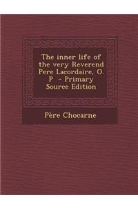 The Inner Life of the Very Reverend Pere Lacordaire, O. P