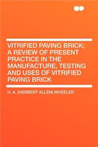 Vitrified Paving Brick; A Review of Present Practice in the Manufacture, Testing and Uses of Vitrified Paving Brick