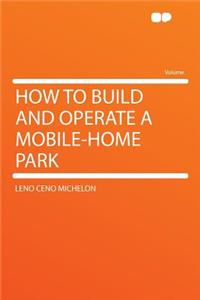 How to Build and Operate a Mobile-Home Park
