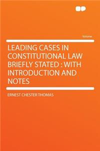Leading Cases in Constitutional Law Briefly Stated