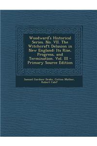 Woodward's Historical Series. No. VII. the Witchcraft Delusion in New England