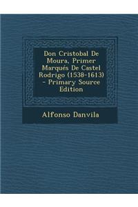Don Cristobal de Moura, Primer Marques de Castel Rodrigo (1538-1613) - Primary Source Edition