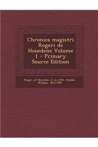 Chronica Magistri Rogeri de Houedene Volume 1