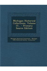 Michigan Historical Collections, Volume 15... - Primary Source Edition
