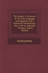 The Isizulu: A Grammar of the Zulu Language; Accompanied with a Historical Introduction, Also with an Appendix