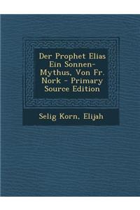 Der Prophet Elias Ein Sonnen-Mythus, Von Fr. Nork - Primary Source Edition