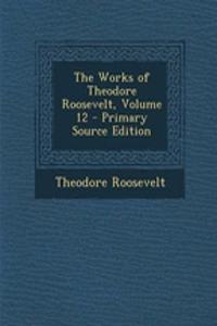 The Works of Theodore Roosevelt, Volume 12