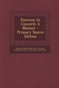Emerson in Concord; A Memoir - Primary Source Edition
