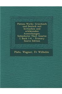 Platons Werke. Griechisch Und Deutsch Mit Kritischen Und Erklarenden Anmerkungen. Siebzehnter Theil. Gesetze I. Buch 1-6. - Primary Source Edition