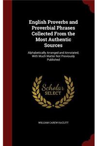 English Proverbs and Proverbial Phrases Collected From the Most Authentic Sources