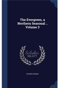 The Evergreen, a Northern Seasonal .. Volume 3