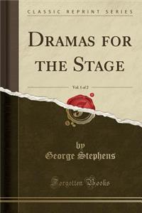 Dramas for the Stage, Vol. 1 of 2 (Classic Reprint)