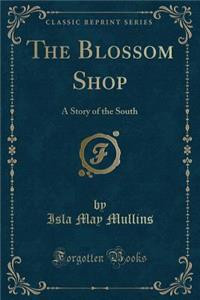 The Blossom Shop: A Story of the South (Classic Reprint)