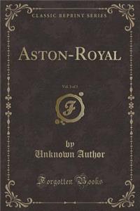 Aston-Royal, Vol. 3 of 3 (Classic Reprint)