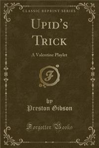 Upid's Trick: A Valentine Playlet (Classic Reprint)