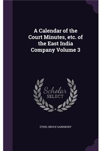 Calendar of the Court Minutes, etc. of the East India Company Volume 3