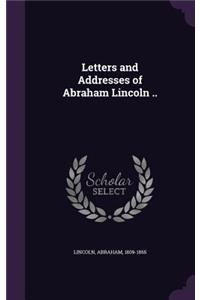 Letters and Addresses of Abraham Lincoln ..