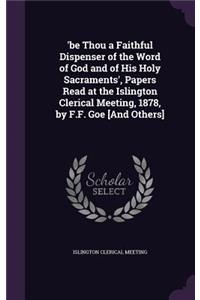 'be Thou a Faithful Dispenser of the Word of God and of His Holy Sacraments', Papers Read at the Islington Clerical Meeting, 1878, by F.F. Goe [and Others]