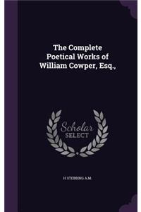 The Complete Poetical Works of William Cowper, Esq.,
