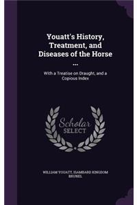 Youatt's History, Treatment, and Diseases of the Horse ...: With a Treatise on Draught, and a Copious Index