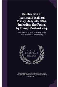 Celebration at Tammany Hall, on Friday, July 4th, 1862. Including the Poem, by Henry Morford, esq.