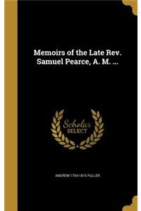 Memoirs of the Late Rev. Samuel Pearce, A. M. ...