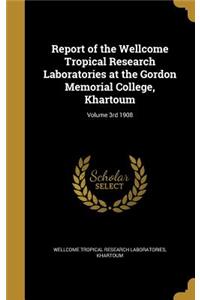 Report of the Wellcome Tropical Research Laboratories at the Gordon Memorial College, Khartoum; Volume 3rd 1908