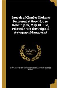 Speech of Charles Dickens Delivered at Gore House, Kensington, May 10, 1851, Printed From the Original Autograph Manuscript