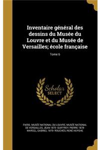 Inventaire général des dessins du Musée du Louvre et du Musée de Versailles; école française; Tome 6