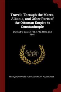 Travels Through the Morea, Albania, and Other Parts of the Ottoman Empire to Constaninople