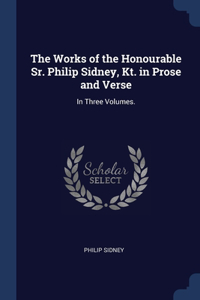 Works of the Honourable Sr. Philip Sidney, Kt. in Prose and Verse