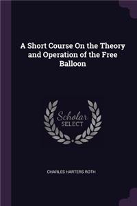 A Short Course On the Theory and Operation of the Free Balloon