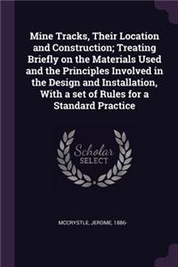 Mine Tracks, Their Location and Construction; Treating Briefly on the Materials Used and the Principles Involved in the Design and Installation, With a set of Rules for a Standard Practice