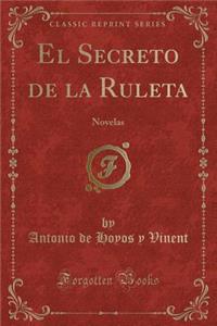 El Secreto de la Ruleta: Novelas (Classic Reprint)