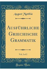 Ausfï¿½hrliche Griechische Grammatik, Vol. 2 of 2 (Classic Reprint)