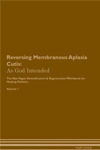 Reversing Membranous Aplasia Cutis: As God Intended the Raw Vegan Plant-Based Detoxification & Regeneration Workbook for Healing Patients. Volume 1