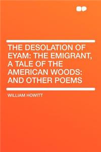 The Desolation of Eyam: The Emigrant, a Tale of the American Woods: And Other Poems