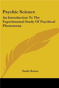 Psychic Science: An Introduction To The Experimental Study Of Psychical Phenomena