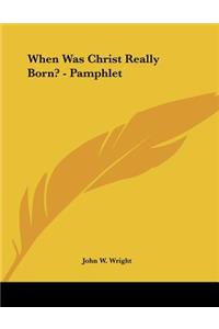 When Was Christ Really Born? - Pamphlet