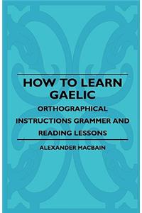 How to Learn Gaelic - Orthographical Instructions Grammer and Reading Lessons