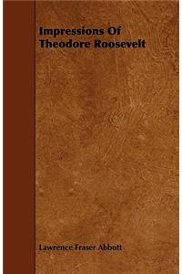 Impressions Of Theodore Roosevelt