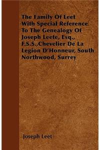 Family Of Leet With Special Reference To The Genealogy Of Joseph Leete, Esq., F.S.S., Chevelier De La Legion D'Honneur, South Northwood, Surrey