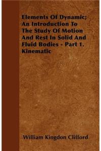 Elements Of Dynamic; An Introduction To The Study Of Motion And Rest In Solid And Fluid Bodies - Part 1. Kinematic