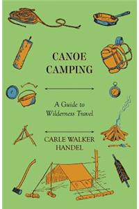 Canoe Camping - A Guide to Wilderness Travel