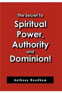 Secret To Spiritual Power, Authority and Dominion!