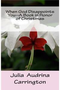 When God Disappoints You--A Book in Honor of Christmas